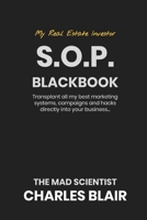 My Real Estate Investor S.O.P Blackbook: Transplant all my best marketing systems, companions and hacks directly into my business The Mad Scientists Charles Blair 1700491288 Book Cover