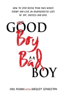 Good Boy, Bad Boy: How to Stop Being Your Own Worst Enemy and Live an Unapologetic Life of Joy, Success and Love 1068889128 Book Cover