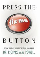 Press the Fix Me Button: Improve Your Life Through Perception Modification 1452532516 Book Cover