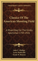 Classics of the American Shooting Field: A Mixed Bag for the Kindly Sportsman 1783-1926 1432572709 Book Cover