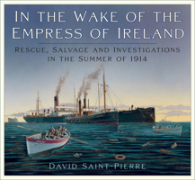 In the Wake of the Empress of Ireland: Rescue, Salvage and Investigations in the Summer of 1914 1803998210 Book Cover