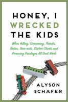 Honey, I Wrecked the Kids: When Yelling, Screaming, Threats, Bribes, Time-outs, Sticker Charts and Removing Privileges All Don't Work 0470156031 Book Cover