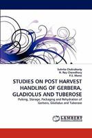STUDIES ON POST HARVEST HANDLING OF GERBERA, GLADIOLUS AND TUBEROSE: Pulsing, Storage, Packaging and Rehydration of Gerbera, Gladiolus and Tuberose 3838384954 Book Cover