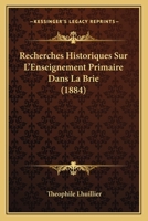 Recherches Historiques Sur l'Enseignement Primaire Dans La Brie (Classic Reprint) 1141821346 Book Cover