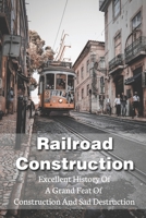 Railroad Construction: Excellent History Of A Grand Feat Of Construction And Sad Destruction: Learn About Railroad B08Y49YYQR Book Cover