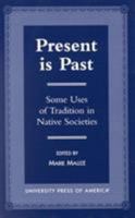 Present Is Past: Some Uses of Tradition in Native Societies 0761806849 Book Cover
