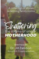 Shattering the Stigma of Single Motherhood: A Collection of Stories Redefining Family Norms B0BPB5SG4S Book Cover