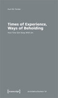 Times of Experience, Ways of Beholding: How Time Got Away With Art 3837654842 Book Cover