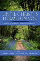 Until Christ Is Formed in You: Dallas Willard and Spiritual Formation 1684260906 Book Cover