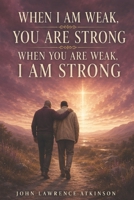 When I Am Weak You Are Strong, When You Are Weak I Am Strong B0HDMYVCXG Book Cover
