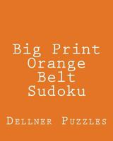 Big Print Orange Belt Sudoku: Sudoku Puzzles from the Dellner Collection 1477545409 Book Cover