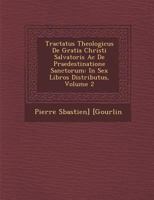 Tractatus Theologicus De Gratia Christi Salvatoris Ac De Praedestinatione Sanctorum: In Sex Libros Distributus, Volume 2 1249930707 Book Cover