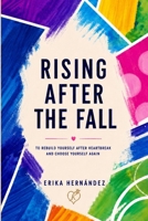 Rising After the Fall: To rebuild yourself after heartbreak and choose yourself again B0H986QFYC Book Cover
