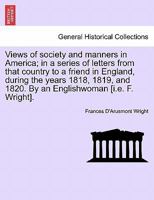 Views of Society and Manners in America, in a Series of Letters from that Country to A Friend in England During the Years 1818 - 1820 0674938402 Book Cover