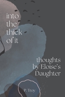 Into The Thick of It: thoughts by Eloise's Daughter B0BDXWBGZ9 Book Cover