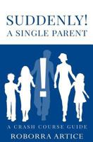 Suddenly! A Single Parent: A Crash Course Guide 1546578064 Book Cover