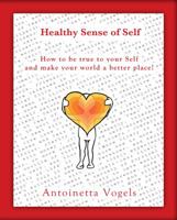 Healthy Sense of Self: How to Be True to Yourself and Make Your World a Better Place! 0615671012 Book Cover