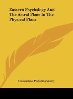 Eastern Psychology And The Astral Plane In The Physical Plane 1430427698 Book Cover