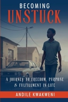 Becoming Unstuck: A Journey To Freedom, Purpose & Fulfillment In Life 1049222008 Book Cover
