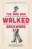 The Man Who Walked Backward: An American Dreamer's Search for Meaning in the Great Depression 0316438065 Book Cover
