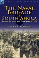 The Naval Brigade in South Africa During the Kafir and Zulu Wars 1877-79 085706682X Book Cover