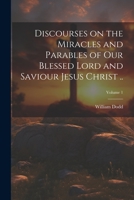 Discourses on the Miracles and Parables of Our Blessed Lord and Saviour Jesus Christ ..; Volume 1 1021817082 Book Cover
