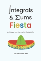 Integrals and Sums Fiesta: An Integral Part of a Math Enthusiast's Life B09LGSH1B6 Book Cover