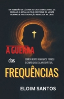 A GUERRA DAS FREQUÊNCIAS: Da rebelião de Lúcifer ao caos vibracional da criação: a batalha pelo controle da mente humana e a restauração revelada na cruz (Portuguese Edition) B0GSR2RFVY Book Cover