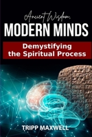 Ancient Wisdom. Modern Minds. Demystifying the Spiritual Process. 1312570644 Book Cover