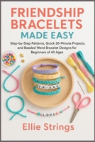 Friendship Bracelets Made Easy: Step-by-Step Patterns, Quick 30-Minute Projects, and Beaded Word Bracelet Designs for Beginners of All Ages B0FQ4945G6 Book Cover