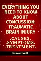 Everything you need to know about Concussion - Traumatic Brain Injury: Causes, Symptoms, Treatment B0948LL6H5 Book Cover