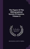 The Papers Of The Bibliographical Society Of America, Volume 11... 1347023348 Book Cover