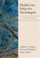 Health Care Ethics for Psychologists: A Casebook 1591471524 Book Cover