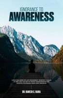 Ignorance To Awareness: A Practical Guide to Lust Management, Prosperity, & Peace of Mind with the Help of Proven Transformation and Elevation ... Sciences B091DWWCT8 Book Cover