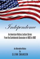 Independence: An American History Lecture Series From the Confederate Secession in 1863 to 1992 1950955044 Book Cover