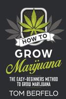 How to grow marijuana: The easy-beginners method to grow marijuana 1986320014 Book Cover