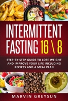Intermittent fasting 16/8: Step by step guide to lose weight and improve your life. Included recepies and a meal plane B086BJY64W Book Cover