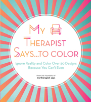 My Therapist Says...to Color!: Over 60 Coloring Templates Because You Can't Adult Today 1631067451 Book Cover