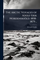 The Arctic Voyages of Adolf Erik Nordenskiöld. 1858-1879 .. 1024085430 Book Cover