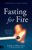 Fasting for Fire: Igniting Fresh Hunger to Feast Upon God 0768459494 Book Cover