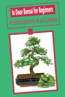 In Door Bonsai for Beginners: A Practical Guide to Its Art and Cultivation: Bonsai B08HGG364Y Book Cover