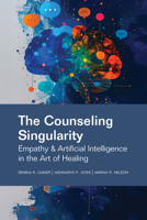 Counseling Singularity : Empathy & Artificial Intelligence in the Art of Healing 1556200072 Book Cover