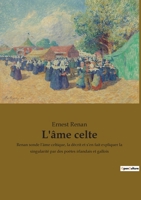 L'âme celte: Renan sonde l'âme celtique, la décrit et s'en fait expliquer la singularité par des poètes irlandais et gallois 2385080427 Book Cover