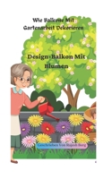 Wie Balkone Mit Gartenarbeit Dekorieren: Design-Balkon Mit Blumen B0BKL6R1KX Book Cover