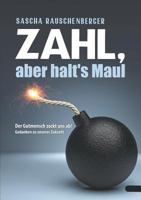 Zahl, aber halt's Maul: Der Gutmensch zockt uns ab - Gedanken zu unserer Zukunft 3752875801 Book Cover