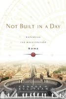 Not Built in a Day: Exploring the Architecture of Rome 0786717491 Book Cover