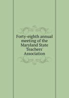 Forty-Eighth Annual Meeting of the Maryland State Teachers' Association 5518936958 Book Cover