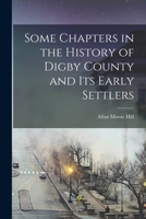 Some Chapters in the History of Digby County and Its Early Settlers ... 1016959648 Book Cover