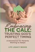 Embracing the Call: Trusting God's Perfect Timing: A Devotional for Parents Waiting to Adopt 130417395X Book Cover