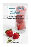 Freezer Meals Cookbook: 35 Easy and Tasty Freezer Meals Recipes 1548570575 Book Cover